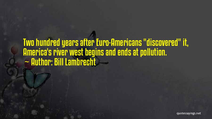 Bill Lambrecht Quotes: Two Hundred Years After Euro-americans Discovered It, America's River West Begins And Ends At Pollution.