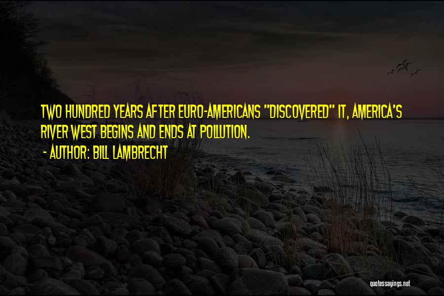 Bill Lambrecht Quotes: Two Hundred Years After Euro-americans Discovered It, America's River West Begins And Ends At Pollution.