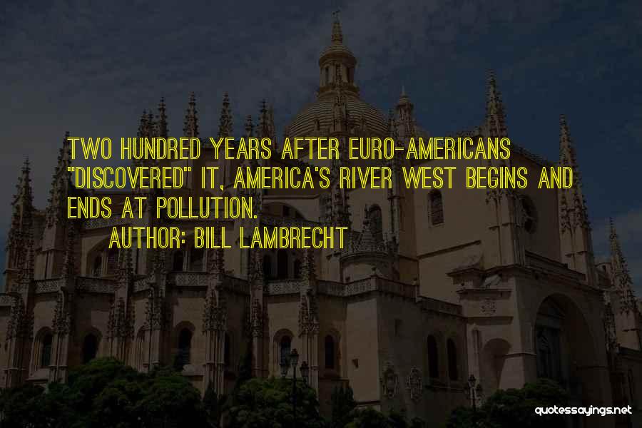 Bill Lambrecht Quotes: Two Hundred Years After Euro-americans Discovered It, America's River West Begins And Ends At Pollution.