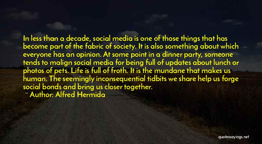 Alfred Hermida Quotes: In Less Than A Decade, Social Media Is One Of Those Things That Has Become Part Of The Fabric Of