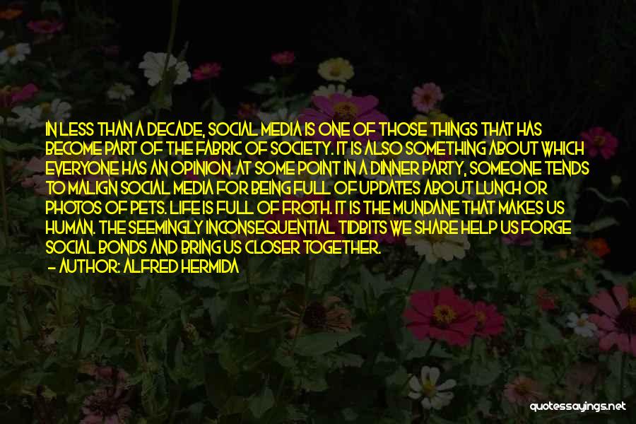 Alfred Hermida Quotes: In Less Than A Decade, Social Media Is One Of Those Things That Has Become Part Of The Fabric Of