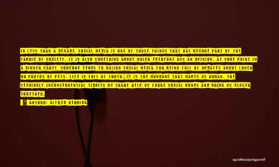 Alfred Hermida Quotes: In Less Than A Decade, Social Media Is One Of Those Things That Has Become Part Of The Fabric Of