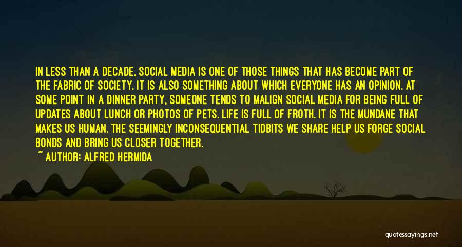 Alfred Hermida Quotes: In Less Than A Decade, Social Media Is One Of Those Things That Has Become Part Of The Fabric Of