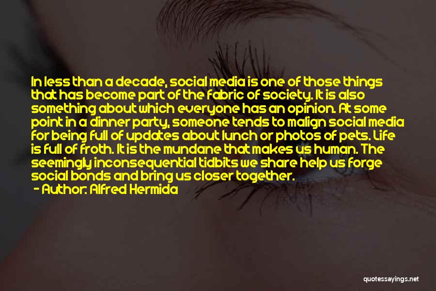 Alfred Hermida Quotes: In Less Than A Decade, Social Media Is One Of Those Things That Has Become Part Of The Fabric Of