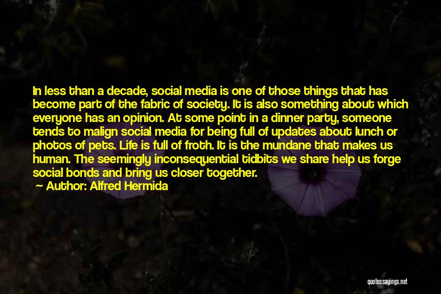 Alfred Hermida Quotes: In Less Than A Decade, Social Media Is One Of Those Things That Has Become Part Of The Fabric Of