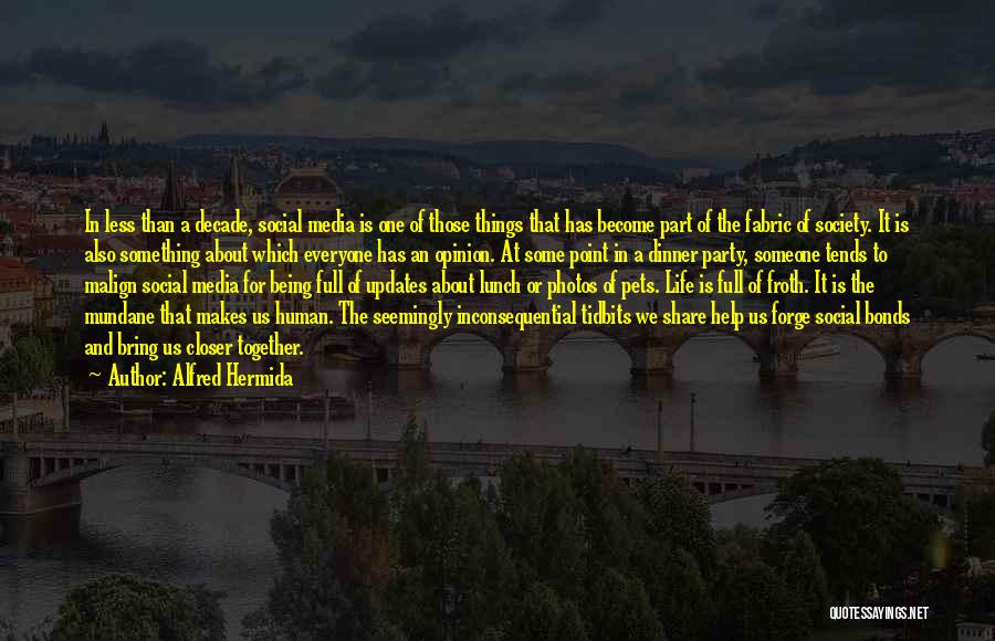 Alfred Hermida Quotes: In Less Than A Decade, Social Media Is One Of Those Things That Has Become Part Of The Fabric Of