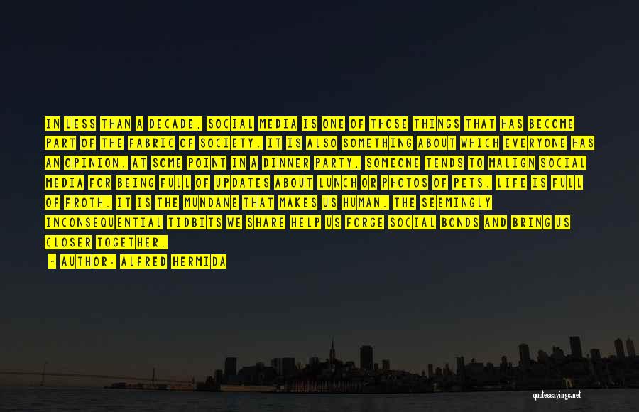 Alfred Hermida Quotes: In Less Than A Decade, Social Media Is One Of Those Things That Has Become Part Of The Fabric Of