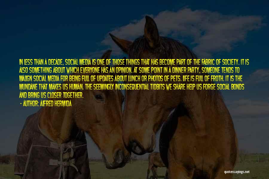 Alfred Hermida Quotes: In Less Than A Decade, Social Media Is One Of Those Things That Has Become Part Of The Fabric Of