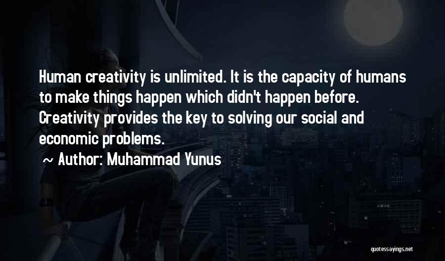 Muhammad Yunus Quotes: Human Creativity Is Unlimited. It Is The Capacity Of Humans To Make Things Happen Which Didn't Happen Before. Creativity Provides