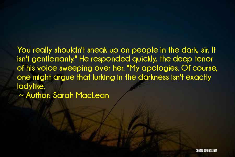 Sarah MacLean Quotes: You Really Shouldn't Sneak Up On People In The Dark, Sir. It Isn't Gentlemanly. He Responded Quickly, The Deep Tenor