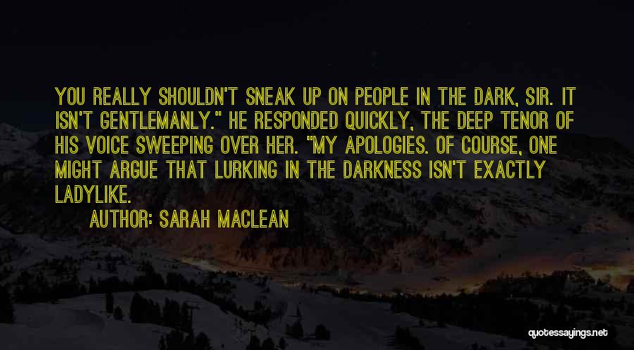 Sarah MacLean Quotes: You Really Shouldn't Sneak Up On People In The Dark, Sir. It Isn't Gentlemanly. He Responded Quickly, The Deep Tenor