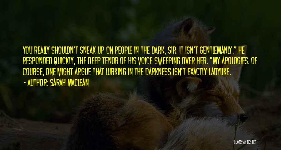 Sarah MacLean Quotes: You Really Shouldn't Sneak Up On People In The Dark, Sir. It Isn't Gentlemanly. He Responded Quickly, The Deep Tenor