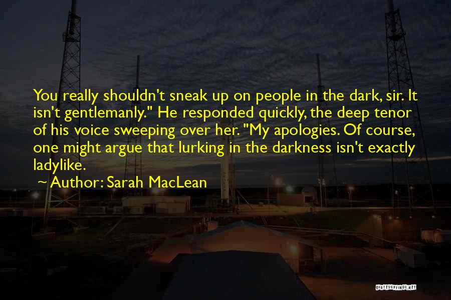 Sarah MacLean Quotes: You Really Shouldn't Sneak Up On People In The Dark, Sir. It Isn't Gentlemanly. He Responded Quickly, The Deep Tenor