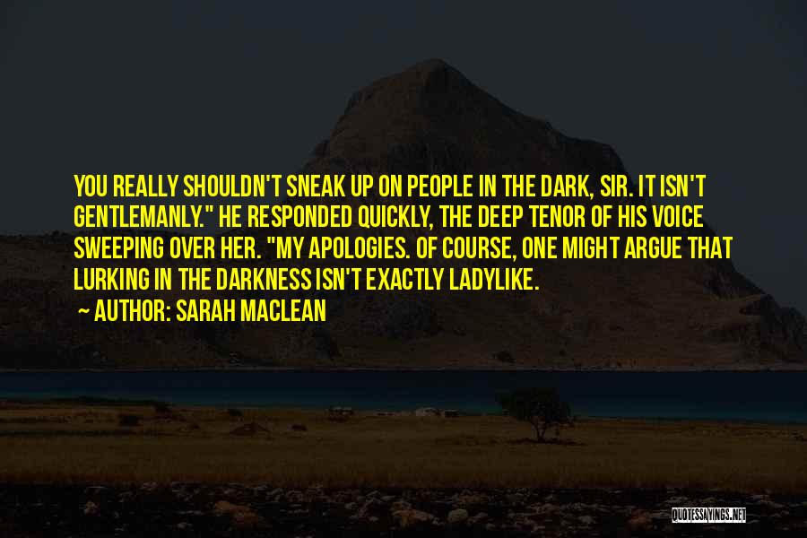 Sarah MacLean Quotes: You Really Shouldn't Sneak Up On People In The Dark, Sir. It Isn't Gentlemanly. He Responded Quickly, The Deep Tenor