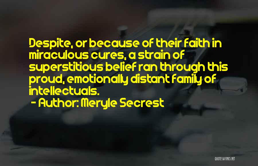 Meryle Secrest Quotes: Despite, Or Because Of Their Faith In Miraculous Cures, A Strain Of Superstitious Belief Ran Through This Proud, Emotionally Distant