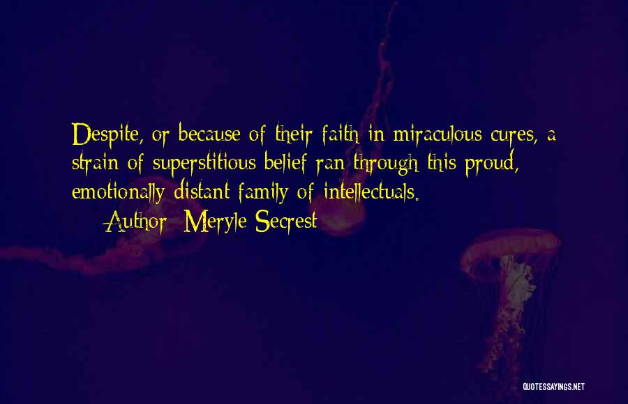 Meryle Secrest Quotes: Despite, Or Because Of Their Faith In Miraculous Cures, A Strain Of Superstitious Belief Ran Through This Proud, Emotionally Distant