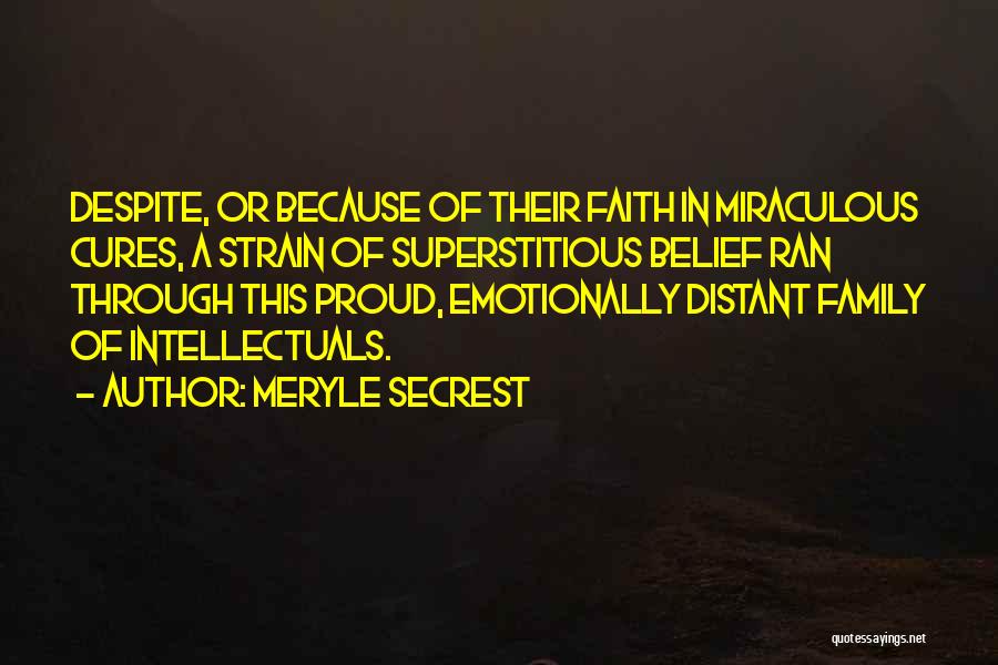 Meryle Secrest Quotes: Despite, Or Because Of Their Faith In Miraculous Cures, A Strain Of Superstitious Belief Ran Through This Proud, Emotionally Distant