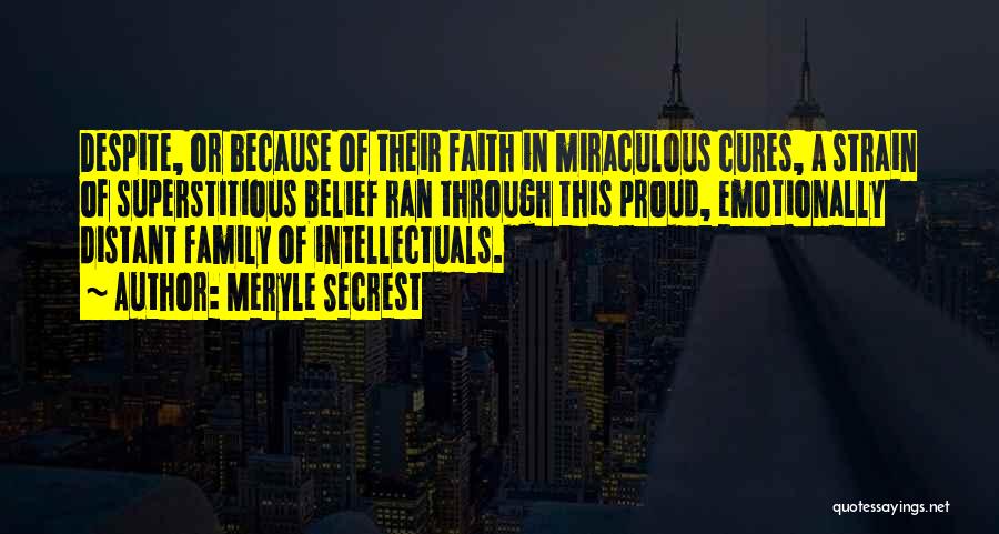 Meryle Secrest Quotes: Despite, Or Because Of Their Faith In Miraculous Cures, A Strain Of Superstitious Belief Ran Through This Proud, Emotionally Distant