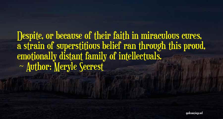 Meryle Secrest Quotes: Despite, Or Because Of Their Faith In Miraculous Cures, A Strain Of Superstitious Belief Ran Through This Proud, Emotionally Distant