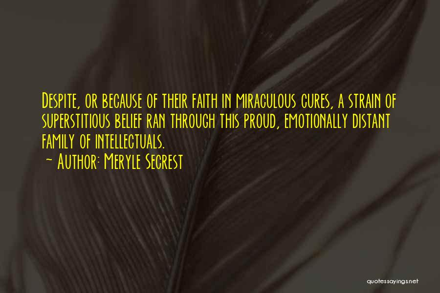 Meryle Secrest Quotes: Despite, Or Because Of Their Faith In Miraculous Cures, A Strain Of Superstitious Belief Ran Through This Proud, Emotionally Distant