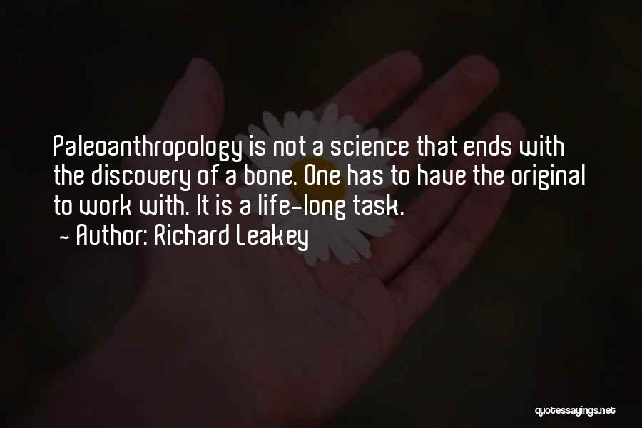 Richard Leakey Quotes: Paleoanthropology Is Not A Science That Ends With The Discovery Of A Bone. One Has To Have The Original To