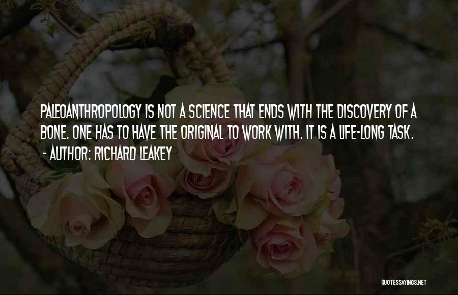 Richard Leakey Quotes: Paleoanthropology Is Not A Science That Ends With The Discovery Of A Bone. One Has To Have The Original To