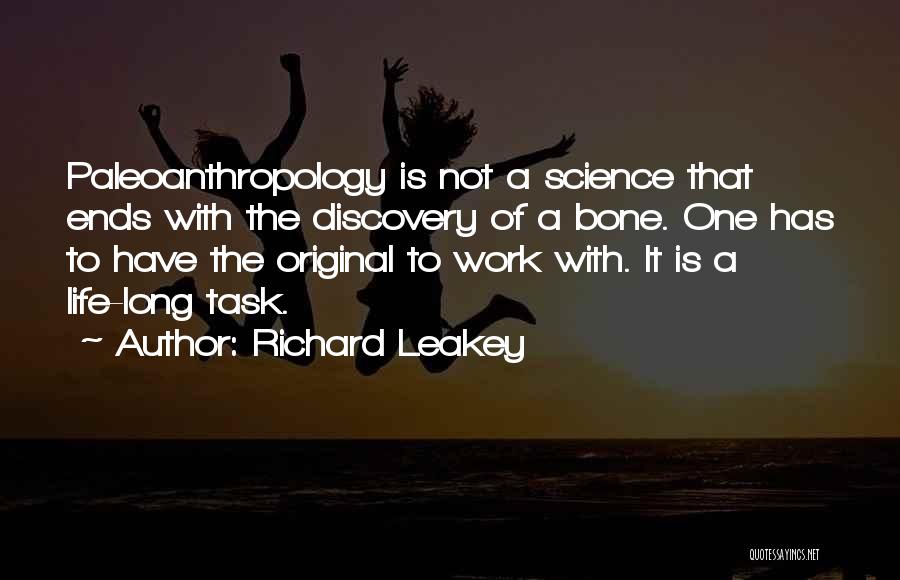 Richard Leakey Quotes: Paleoanthropology Is Not A Science That Ends With The Discovery Of A Bone. One Has To Have The Original To