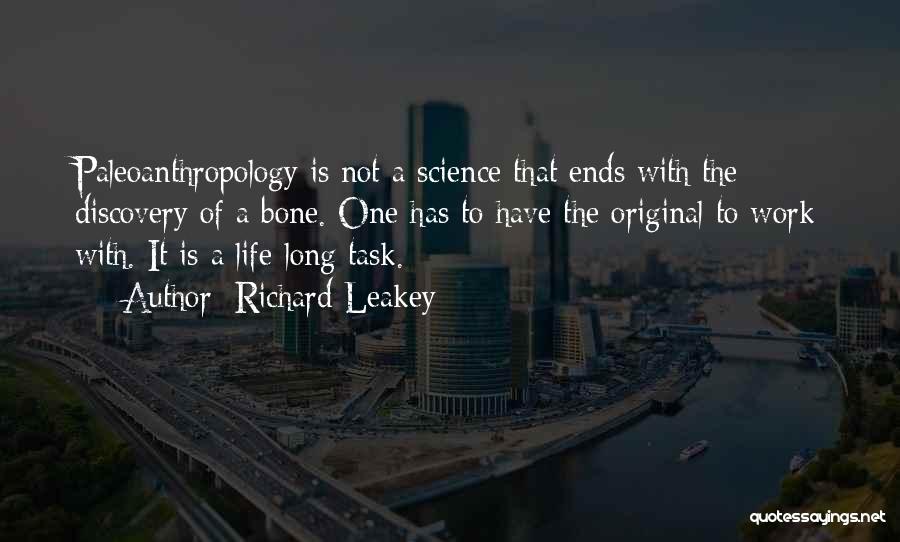 Richard Leakey Quotes: Paleoanthropology Is Not A Science That Ends With The Discovery Of A Bone. One Has To Have The Original To