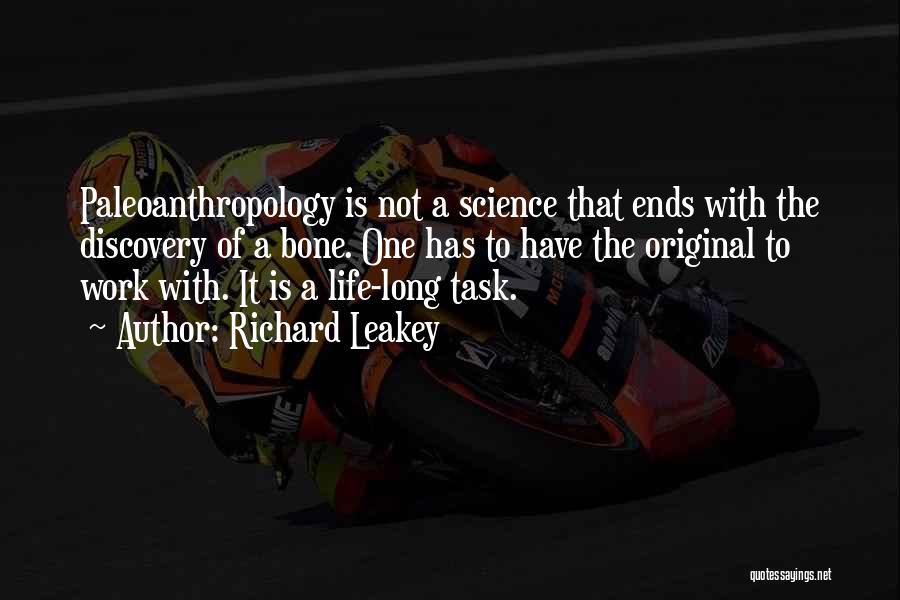 Richard Leakey Quotes: Paleoanthropology Is Not A Science That Ends With The Discovery Of A Bone. One Has To Have The Original To