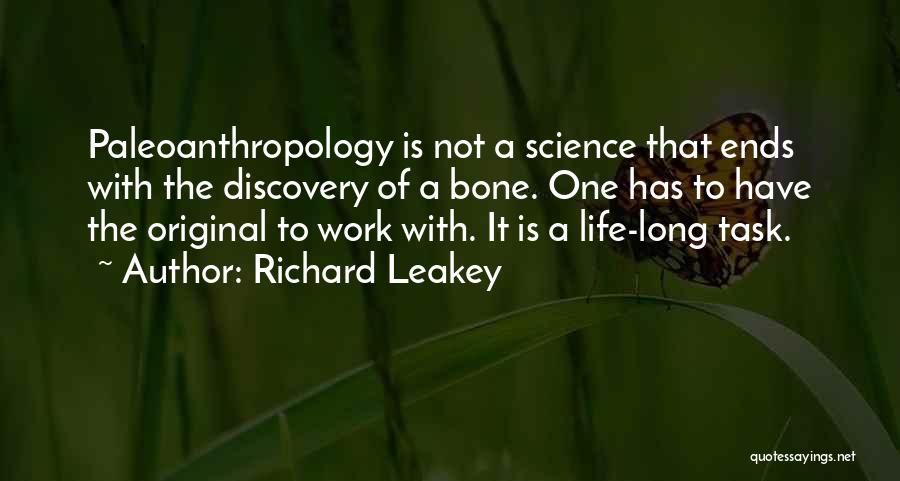 Richard Leakey Quotes: Paleoanthropology Is Not A Science That Ends With The Discovery Of A Bone. One Has To Have The Original To