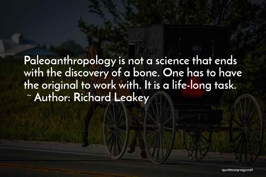 Richard Leakey Quotes: Paleoanthropology Is Not A Science That Ends With The Discovery Of A Bone. One Has To Have The Original To