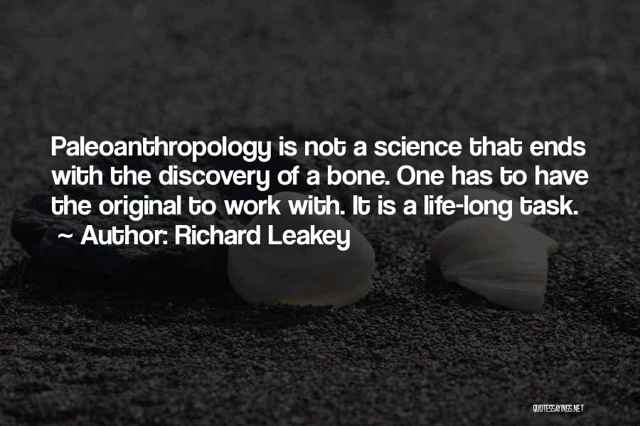 Richard Leakey Quotes: Paleoanthropology Is Not A Science That Ends With The Discovery Of A Bone. One Has To Have The Original To