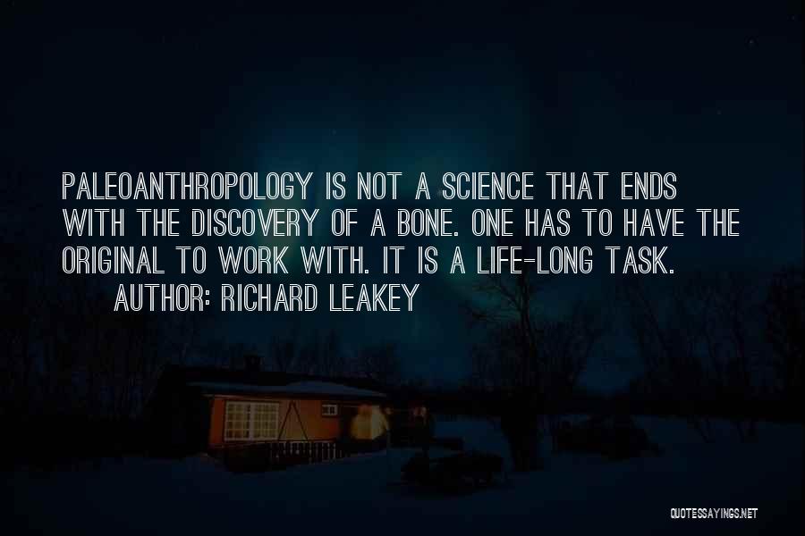 Richard Leakey Quotes: Paleoanthropology Is Not A Science That Ends With The Discovery Of A Bone. One Has To Have The Original To