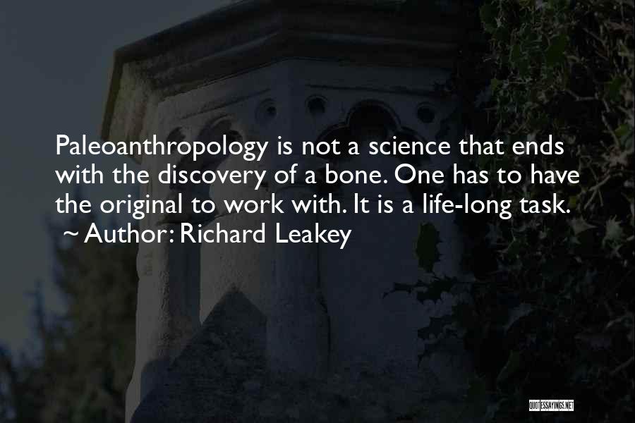 Richard Leakey Quotes: Paleoanthropology Is Not A Science That Ends With The Discovery Of A Bone. One Has To Have The Original To