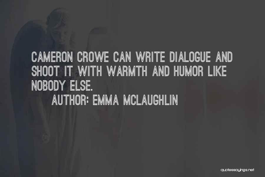Emma McLaughlin Quotes: Cameron Crowe Can Write Dialogue And Shoot It With Warmth And Humor Like Nobody Else.