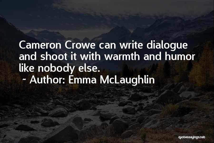 Emma McLaughlin Quotes: Cameron Crowe Can Write Dialogue And Shoot It With Warmth And Humor Like Nobody Else.