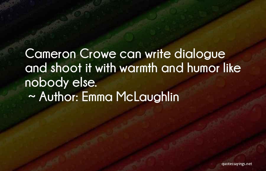 Emma McLaughlin Quotes: Cameron Crowe Can Write Dialogue And Shoot It With Warmth And Humor Like Nobody Else.