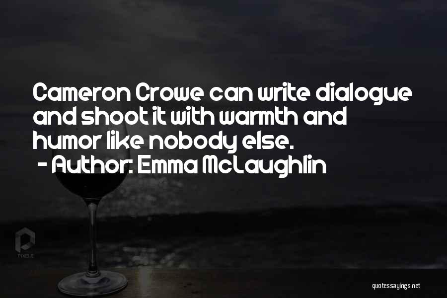 Emma McLaughlin Quotes: Cameron Crowe Can Write Dialogue And Shoot It With Warmth And Humor Like Nobody Else.