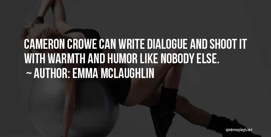 Emma McLaughlin Quotes: Cameron Crowe Can Write Dialogue And Shoot It With Warmth And Humor Like Nobody Else.