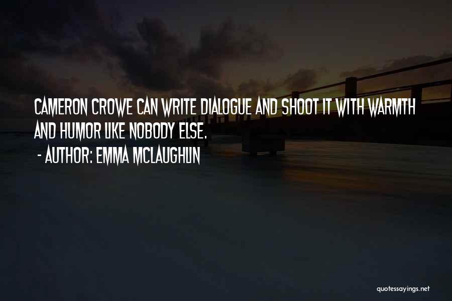 Emma McLaughlin Quotes: Cameron Crowe Can Write Dialogue And Shoot It With Warmth And Humor Like Nobody Else.