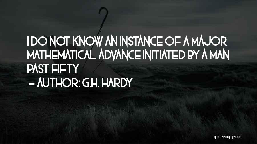 G.H. Hardy Quotes: I Do Not Know An Instance Of A Major Mathematical Advance Initiated By A Man Past Fifty