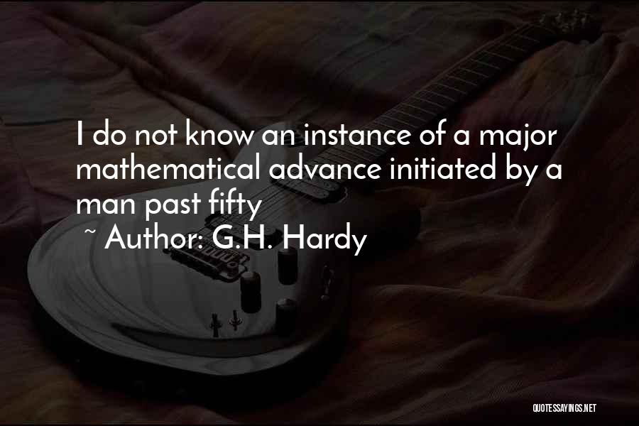 G.H. Hardy Quotes: I Do Not Know An Instance Of A Major Mathematical Advance Initiated By A Man Past Fifty