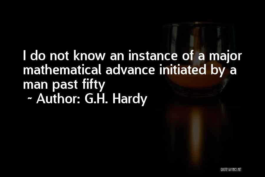 G.H. Hardy Quotes: I Do Not Know An Instance Of A Major Mathematical Advance Initiated By A Man Past Fifty