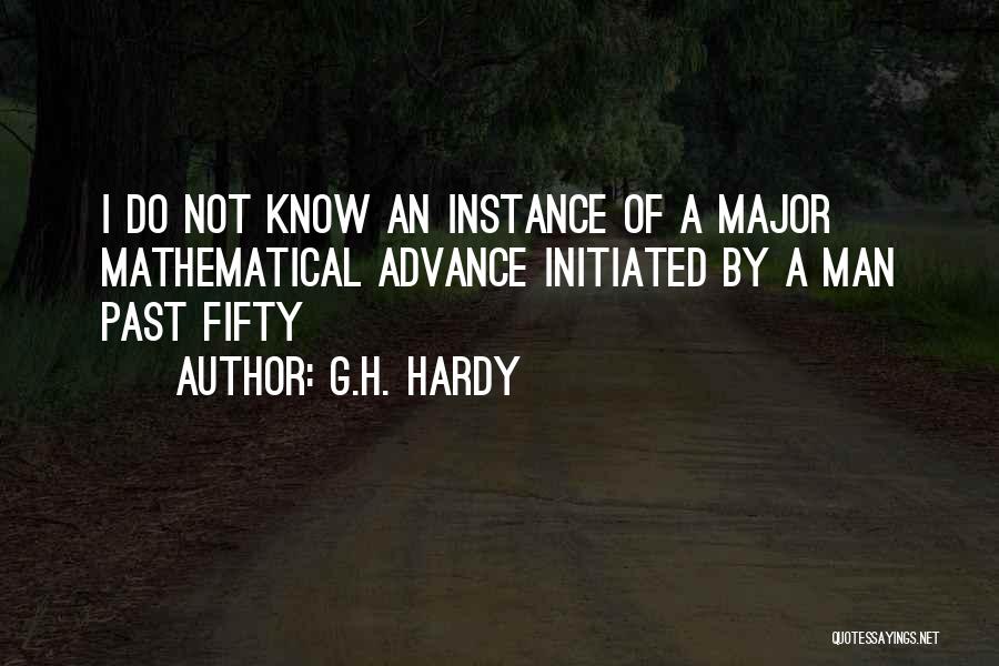 G.H. Hardy Quotes: I Do Not Know An Instance Of A Major Mathematical Advance Initiated By A Man Past Fifty