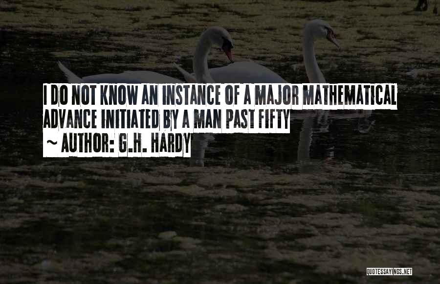 G.H. Hardy Quotes: I Do Not Know An Instance Of A Major Mathematical Advance Initiated By A Man Past Fifty