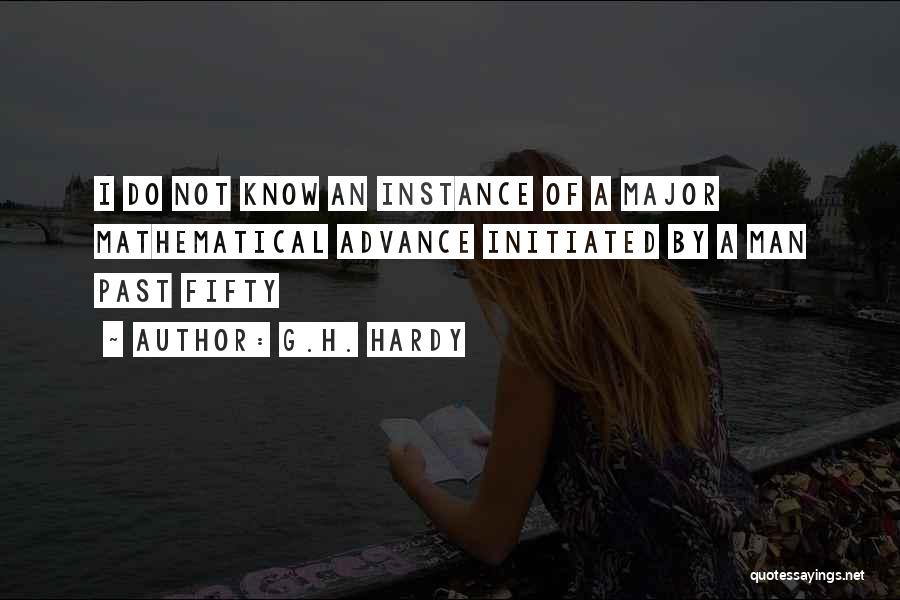 G.H. Hardy Quotes: I Do Not Know An Instance Of A Major Mathematical Advance Initiated By A Man Past Fifty