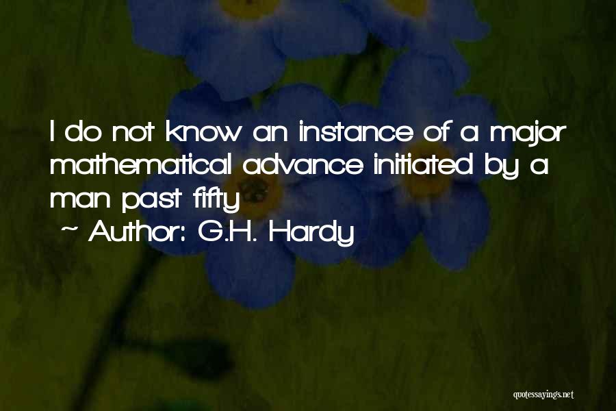 G.H. Hardy Quotes: I Do Not Know An Instance Of A Major Mathematical Advance Initiated By A Man Past Fifty