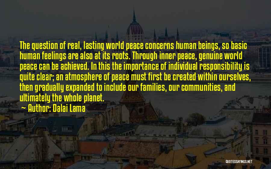 Dalai Lama Quotes: The Question Of Real, Lasting World Peace Concerns Human Beings, So Basic Human Feelings Are Also At Its Roots. Through