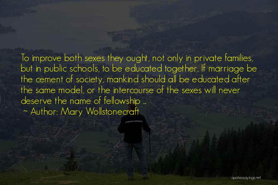 Mary Wollstonecraft Quotes: To Improve Both Sexes They Ought, Not Only In Private Families, But In Public Schools, To Be Educated Together. If