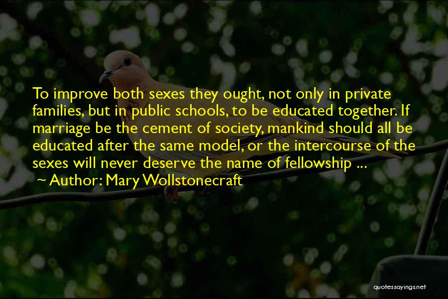 Mary Wollstonecraft Quotes: To Improve Both Sexes They Ought, Not Only In Private Families, But In Public Schools, To Be Educated Together. If